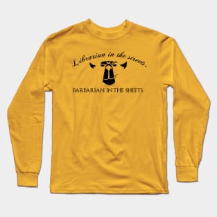 Librarian in the streets, Barbarian in the Sheets Long Sleeve T-Shirt